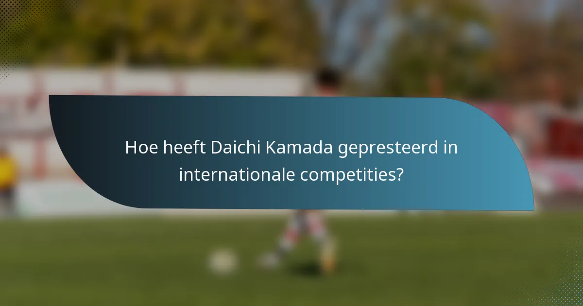 Hoe heeft Daichi Kamada gepresteerd in internationale competities?