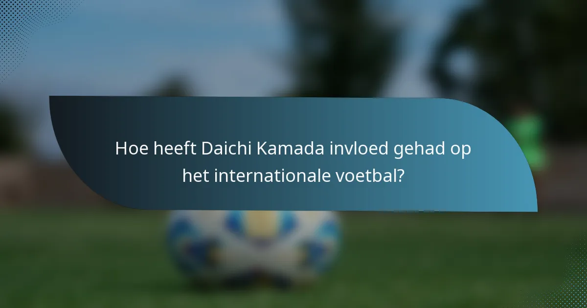 Hoe heeft Daichi Kamada invloed gehad op het internationale voetbal?
