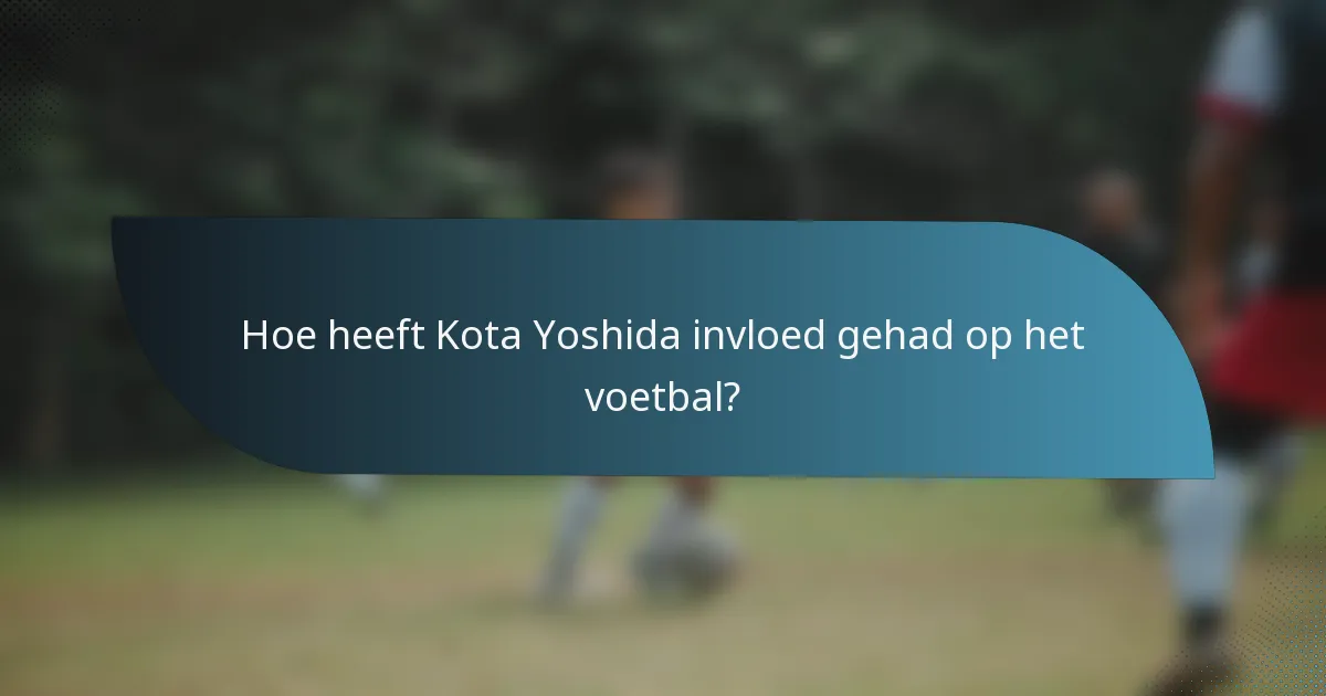 Hoe heeft Kota Yoshida invloed gehad op het voetbal?
