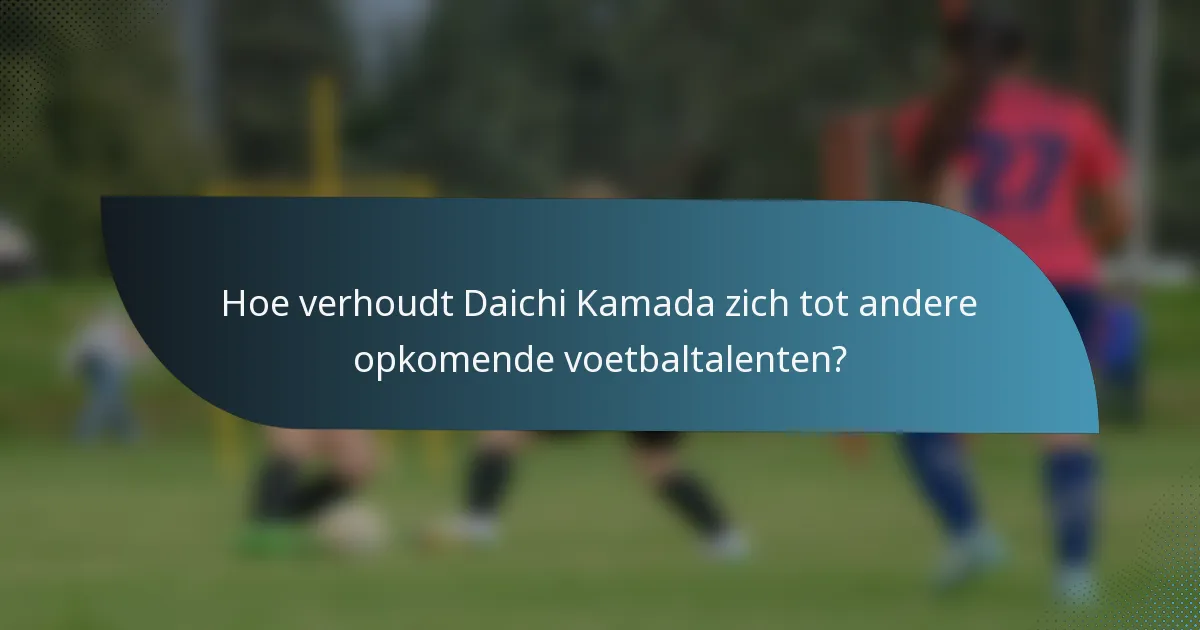 Hoe verhoudt Daichi Kamada zich tot andere opkomende voetbaltalenten?