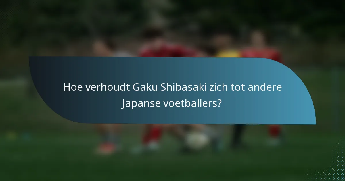 Hoe verhoudt Gaku Shibasaki zich tot andere Japanse voetballers?