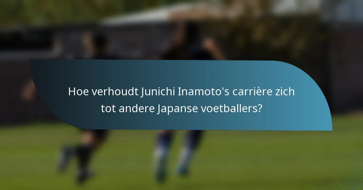Hoe verhoudt Junichi Inamoto's carrière zich tot andere Japanse voetballers?