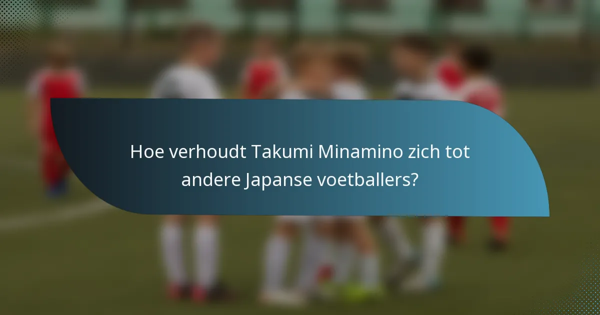 Hoe verhoudt Takumi Minamino zich tot andere Japanse voetballers?