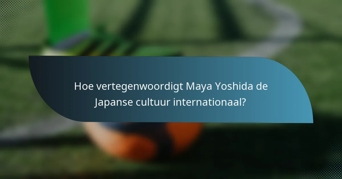 Hoe vertegenwoordigt Maya Yoshida de Japanse cultuur internationaal?