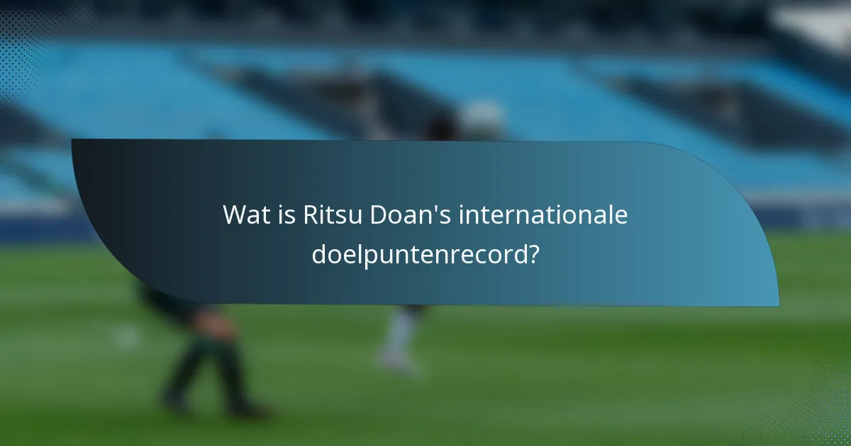 Wat is Ritsu Doan's internationale doelpuntenrecord?