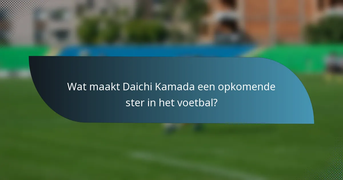 Wat maakt Daichi Kamada een opkomende ster in het voetbal?