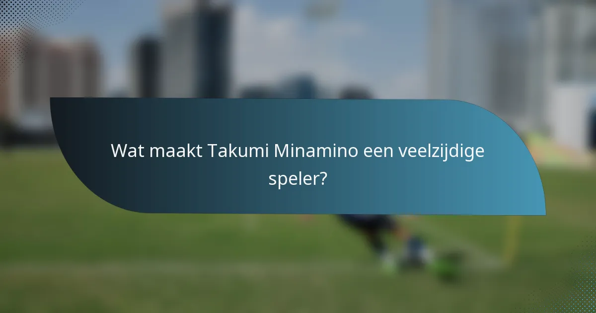 Wat maakt Takumi Minamino een veelzijdige speler?