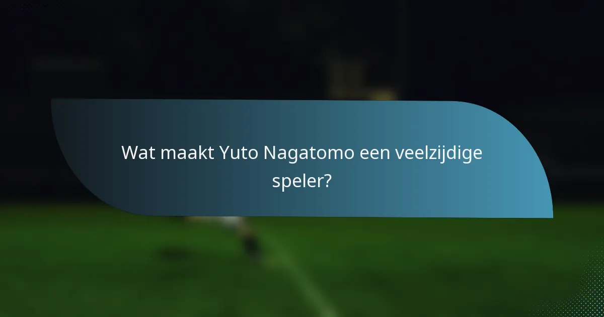 Wat maakt Yuto Nagatomo een veelzijdige speler?