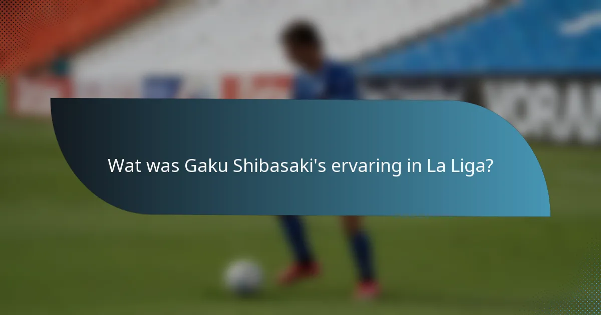 Wat was Gaku Shibasaki's ervaring in La Liga?
