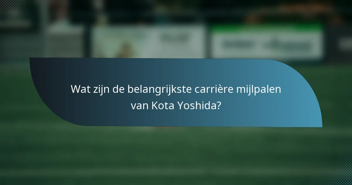 Wat zijn de belangrijkste carrière mijlpalen van Kota Yoshida?
