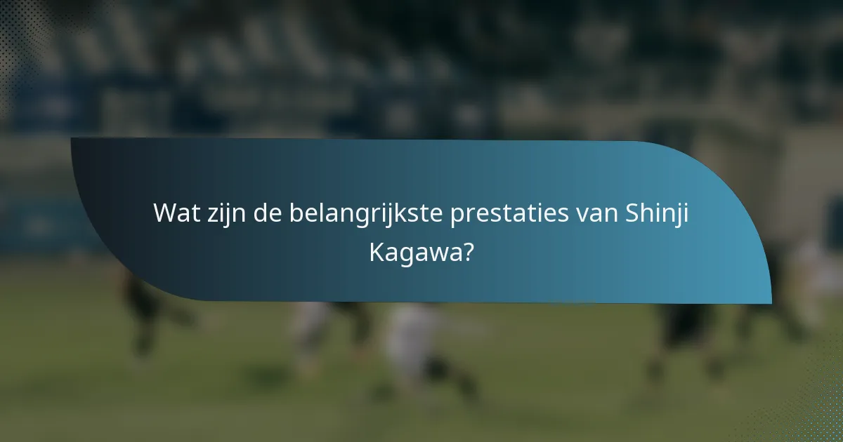 Wat zijn de belangrijkste prestaties van Shinji Kagawa?
