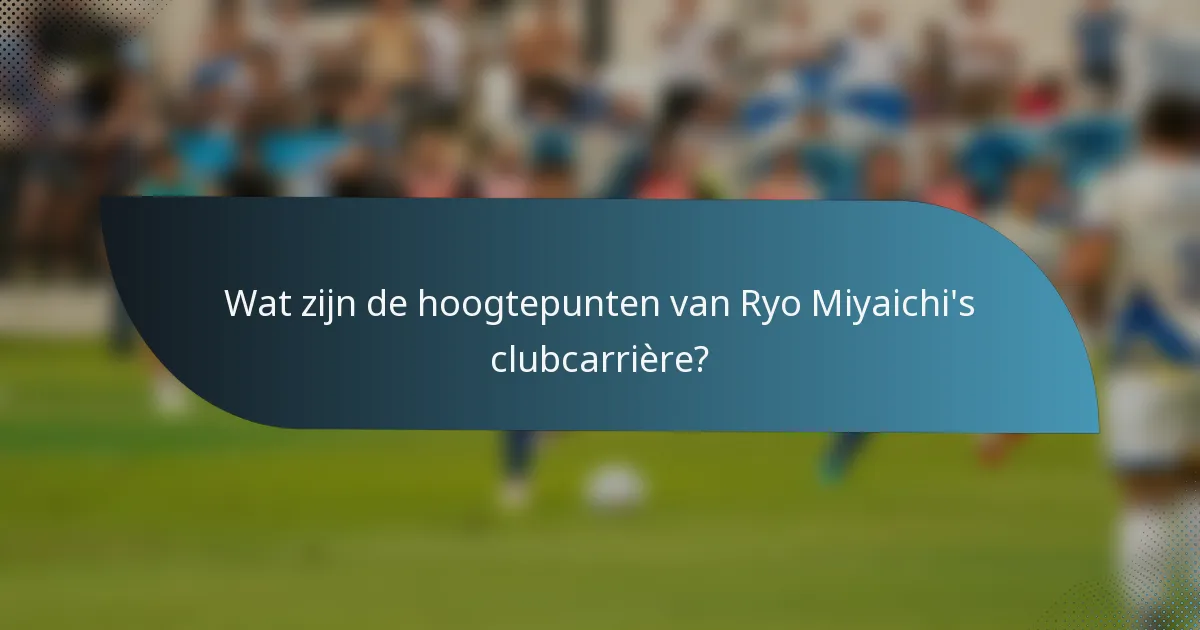 Wat zijn de hoogtepunten van Ryo Miyaichi's clubcarrière?