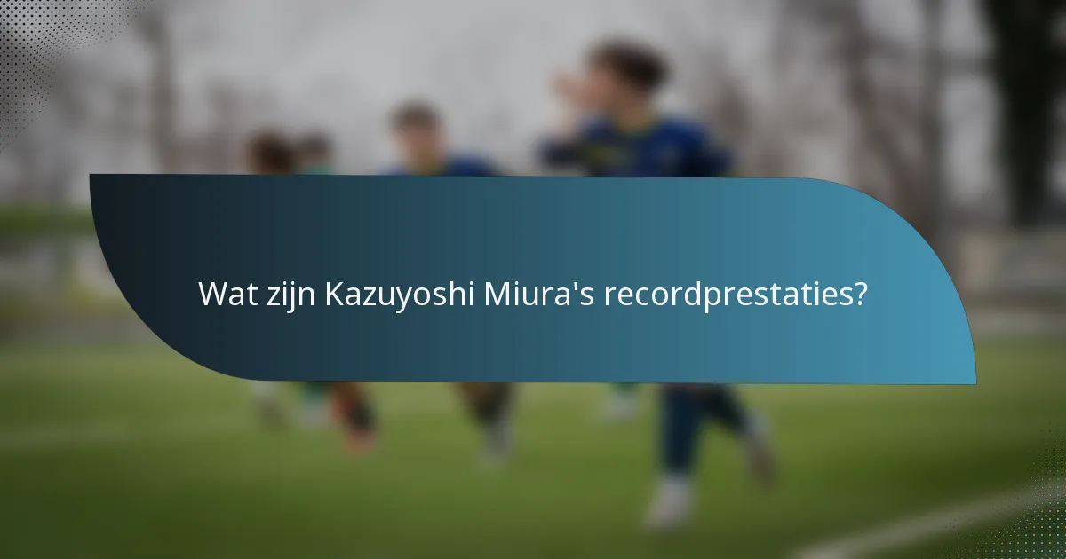 Wat zijn Kazuyoshi Miura's recordprestaties?