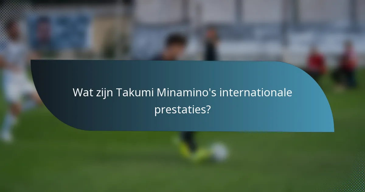 Wat zijn Takumi Minamino's internationale prestaties?
