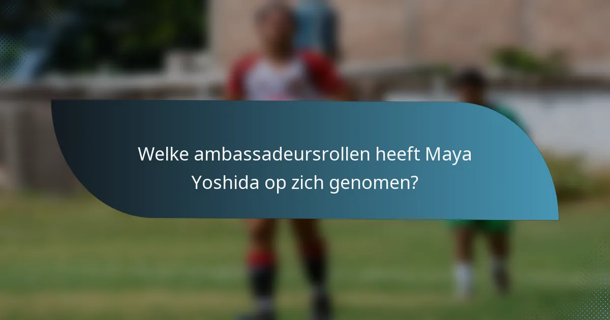 Welke ambassadeursrollen heeft Maya Yoshida op zich genomen?