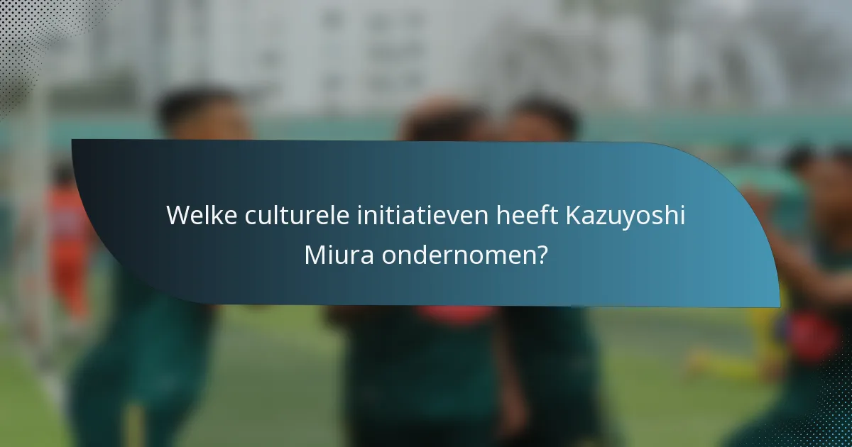 Welke culturele initiatieven heeft Kazuyoshi Miura ondernomen?