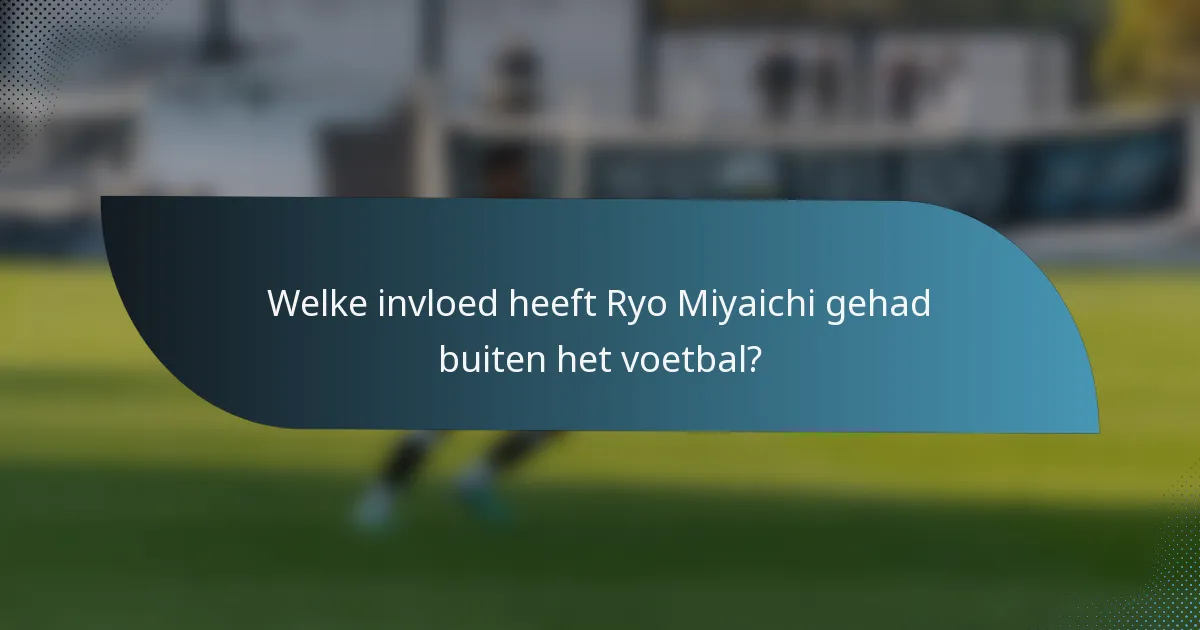 Welke invloed heeft Ryo Miyaichi gehad buiten het voetbal?