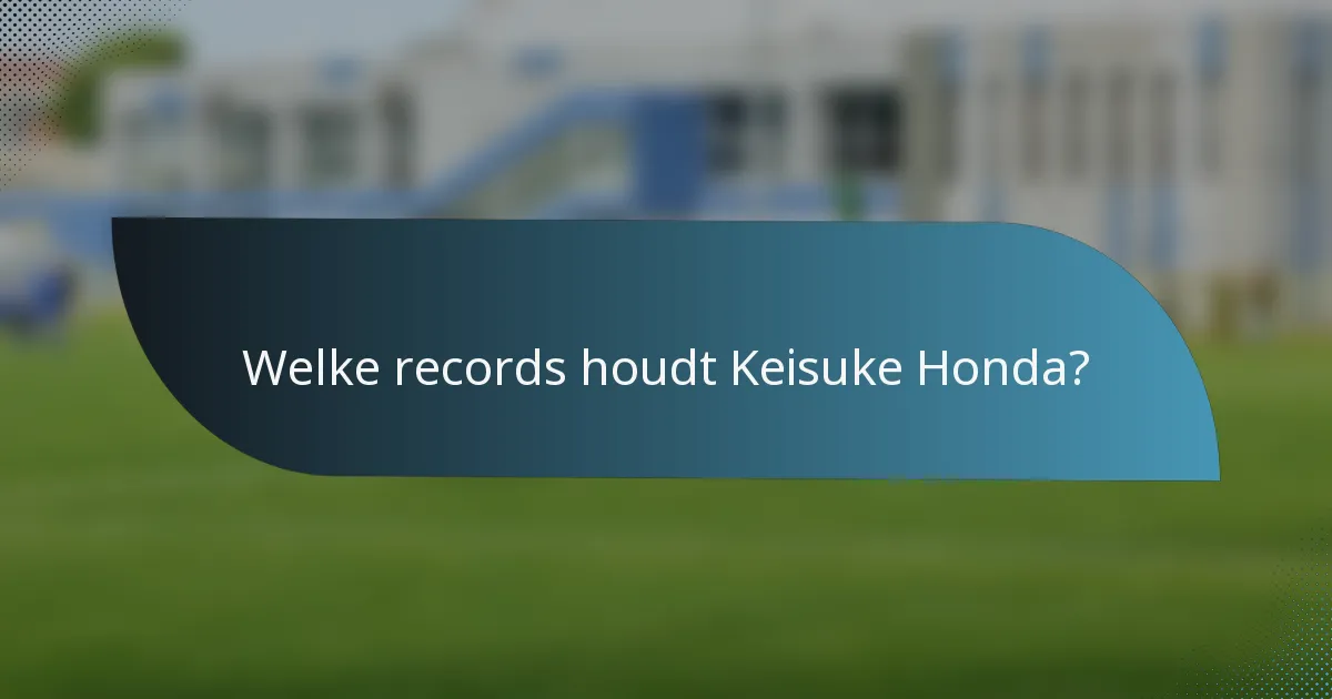 Welke records houdt Keisuke Honda?